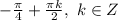 - \frac{ \pi }{4} + \frac{ \pi k}{2},~k \in Z