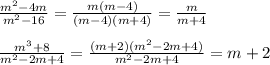 \frac{m^2-4m}{m^2-16}= \frac{m(m-4)}{(m-4)(m+4)}= \frac{m}{m+4} \\ \\ \frac{m^3+8}{m^2-2m+4}= \frac{(m+2)(m^2-2m+4)}{m^2-2m+4}=m+2