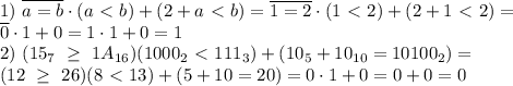 1) \ \overline{a=b}\cdot(a\ \textless \ b)+(2+a\ \textless \ b)=\overline{1=2}\cdot(1\ \textless \ 2)+(2+1\ \textless \ 2)= \\ \overline 0\cdot 1+0=1\cdot1+0=1 \\ 2) \ (15_7\ \geq \ 1A_{16})(1000_2\ \textless \ 111_3)+(10_5+10_{10}=10100_2)= \\ (12\ \geq \ 26)(8\ \textless \ 13)+(5+10=20)=0\cdot1+0=0+0=0