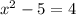 x^{2} -5=4