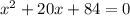 x^{2} +20x+84=0