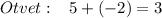 Otvet:\; \; \; 5+(-2)=3\;