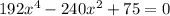 192x^{4}-240x^{2}+75=0