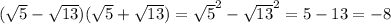 (\sqrt{5}- \sqrt{13})( \sqrt{5}+ \sqrt{13})= \sqrt{5}^2- \sqrt{13}^2 =5-13=-8