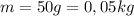 m=50g=0,05kg