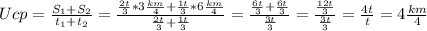 Ucp= \frac{S_1+S_2}{t_1+t_2}= \frac{ \frac{2t}{3}*3 \frac{km}{4}+ \frac{1t}{3}*6\frac{km}{4} }{ \frac{2t}{3}+ \frac{1t}{3} } = \frac{ \frac{6t}{3}+ \frac{6t}{3} }{ \frac{3t}{3} }= \frac{ \frac{12t}{3} }{ \frac{3t}{3} }= \frac{4t}{t} =4 \frac{km}{4}