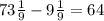 73 \frac{1}{9} - 9 \frac{1}{9} = 64