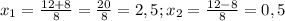 x_{1} = \frac{12+8}{8}= \frac{20}{8}=2,5; x_{2} = \frac{12-8}{8}=0,5