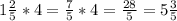 1 \frac{2}{5} *4= \frac{7}{5}*4= \frac{28}{5} =5 \frac{3}{5}