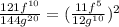 \frac{121f ^{10} }{144g ^{20} } = (\frac{11f ^{5} }{12g ^{10} })^{2}