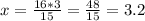 x= \frac{16*3}{15}= \frac{48}{15}=3.2