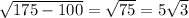 \sqrt{175-100} = \sqrt{75} =5 \sqrt{3}