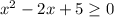 x^{2}-2x+5 \geq 0