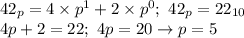 42_p=4\times p^1+2\times p^0; \ 42_p=22_{10} \\ 4p+2=22; \ 4p=20 \to p=5