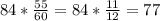 84* \frac{55}{60}=84* \frac{11}{12}=77