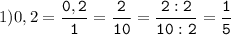 1)0,2=\tt\displaystyle\frac{0,2}{1}=\frac{2}{10}=\frac{2:2}{10:2}=\frac{1}{5}