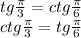 tg \frac{\pi}{3} = ctg \frac{\pi}{6}\\ctg \frac{\pi}{3} = tg \frac{\pi}{6}