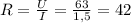 R= \frac{U}{I} = \frac{63}{1,5} =42