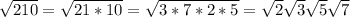 \sqrt{210}= \sqrt{21*10}= \sqrt{3*7*2*5}= \sqrt{2} \sqrt{3} \sqrt{5} \sqrt{7}