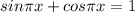 sin \pi x+cos \pi x=1