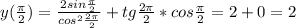 y( \frac{ \pi }{2})= \frac{2sin\frac{ \pi }{2}}{cos^{2}\frac{2 \pi }{2}}+tg\frac{2 \pi }{2}*cos\frac{ \pi }{2}=2+0=2