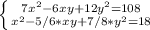 \left \{ {{7x^2-6xy+12y^2=108} \atop {x^2-5/6*xy+7/8*y^2=18}} \right.