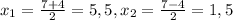 x _{1}= \frac{7+4}{2} =5,5, x_{2}= \frac{7-4}{2}=1,5