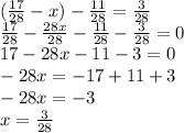 (\frac{17}{28}-x)-\frac{11}{28}=\frac{3}{28}\\&#10;\frac{17}{28}-\frac{28x}{28}-\frac{11}{28}-\frac{3}{28}=0\\&#10;17-28x-11-3=0\\&#10;-28x=-17+11+3\\&#10;-28x=-3\\&#10;x= \frac{3}{28}