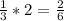 \frac{1}{3}*2= \frac{2}{6}