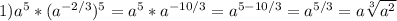 1)a^5*(a ^{-2/3} )^5=a^5*a ^{-10/3} =a ^{5-10/3} =a ^{5/3} =a \sqrt[3]{a^2}