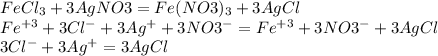 FeCl _{3} + 3AgNO3 = Fe(NO3) _{3} + 3AgCl \\ &#10;Fe ^{+3} + 3Cl ^{-} + 3Ag ^{+} + 3NO3 ^{-} = Fe ^{+3} + 3NO3 ^{-} + 3AgCl \\ &#10;3Cl ^{-} + 3Ag ^{+} = 3AgCl