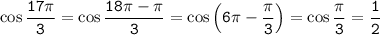 \tt \cos\dfrac{17\pi}{3} =\cos \dfrac{18\pi -\pi}{3} =\cos\left(6\pi -\dfrac{\pi}{3} \right)=\cos\dfrac{\pi}{3} =\dfrac{1}{2}