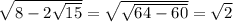 \sqrt{8-2 \sqrt{15} } = \sqrt{ \sqrt{64-60} }= \sqrt{2}