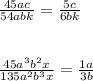 \frac{45ac}{54abk}= \frac{5c}{6bk} \\ \\ \\ \frac{45a^3b^2x}{135a^2b^3x}= \frac{1a}{3b}