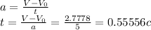 a= \frac{V-V_0}{t} \\ t= \frac{V-V_0}{a} = \frac{2.7778}{5}=0.55556 c