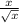 \frac{x}{ \sqrt{x} }