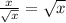 \frac{x}{\sqrt{x} } = \sqrt{x}