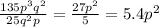 \frac{135p^3q^2}{25q^2p}= \frac{27p^2}{5}=5.4p^2