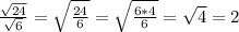 \frac{ \sqrt{24} }{ \sqrt{6} }= \sqrt{ \frac{24}{6} }= \sqrt{ \frac{6*4}{6} }= \sqrt{4}=2