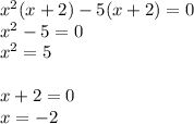 x^{2} (x+2)-5(x+2)=0 \\ x^{2} -5=0 \\ x^{2} =5 \\ \\ x+2=0 \\ x=-2