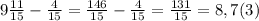 9\frac{11}{15}-\frac{4}{15}=\frac{146}{15}-\frac{4}{15}=\frac{131}{15}=8,7(3)