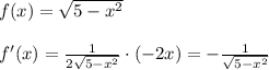 f(x)=\sqrt{5-x^2}\\\\f'(x)=\frac{1}{2\sqrt{5-x^2}}\cdot (-2x)=-\frac{1}{\sqrt{5-x^2}}