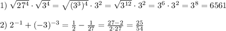 1)\; \sqrt{27^4}\cdot \sqrt{3^4}=\sqrt{(3^3)^4}\cdot 3^2=\sqrt{3^{12}}\cdot 3^2=3^6\cdot 3^2=3^8=6561\\\\2)\; 2^{-1}+(-3)^{-3}=\frac{1}{2}-\frac{1}{27}=\frac{27-2}{2\cdot 27}=\frac{25}{54}