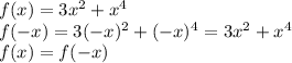 f(x)=3x^2+x^4 \\ f(-x)=3(-x)^2+(-x)^4=3x^2+x^4 \\ f(x)=f(-x)