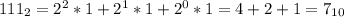 111_{2} =2^{2} *1+2^{1}*1+2^{0} *1 = 4+2+1=7_{10}