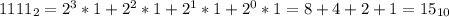 1111_{2}=2^{3}*1+2^{2}*1+2^{1}*1+2^{0}*1 =8+4+2+1=15_{10}