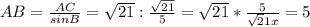 AB= \frac{AC}{sinB}= \sqrt{21}: \frac{ \sqrt{21} }{5} = \sqrt{21}* \frac{5}{ \sqrt21x} }=5