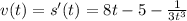 v(t)=s'(t)=8t-5- \frac{1}{3t^{3} }