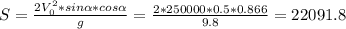 S= \frac{2V^2_0*sin \alpha *cos \alpha }{g} = \frac{2*250000*0.5*0.866}{9.8}}=22091.8