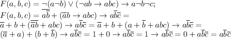 F(a,b,c)=\lnot(a\lnot b)\lor(\lnot ab\to abc)\to a\lnot b\lnot c; \\ F(a,b,c)=\overline{a\overline b}+(\overline ab\to abc)\to a\overline b\overline c= \\ \overline a+b+(\overline{\overline ab}+abc)\to a\overline b\overline c=\overline a+b+(a+\overline b+abc)\to a\overline b\overline c= \\ (\overline a+a)+(b+\overline b) \to a\overline b\overline c=1+0 \to a\overline b\overline c=1 \to a\overline b\overline c=0+a\overline b\overline c=a\overline b\overline c